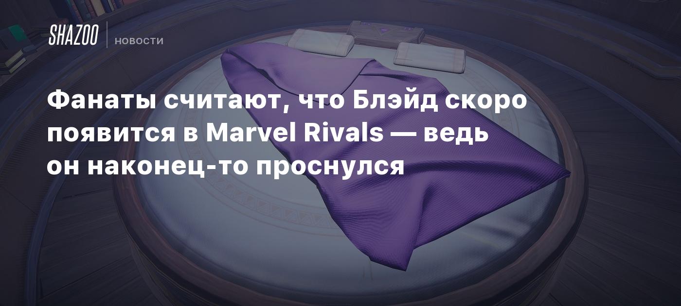 Los aficionados creen que Blade se unirá pronto a Marvel Rivals, ya que finalmente ha despertado.