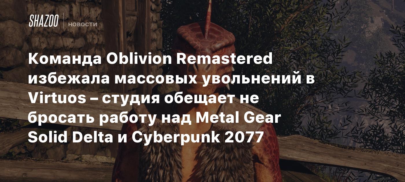 El equipo de Oblivion Remastered evitó despidos masivos en Virtuos: el estudio asegura que continuará trabajando en Metal Gear Solid Delta y Cyberpunk 2077.