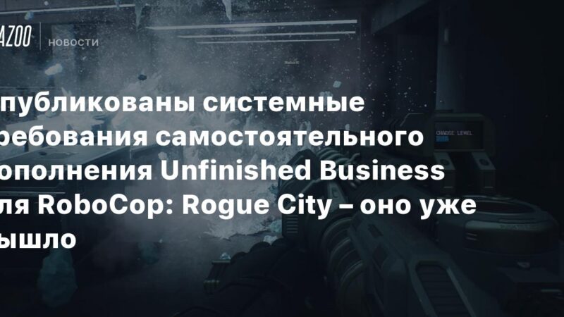 Publicadas las especificaciones del complemento independiente Unfinished Business para RoboCop: Rogue City – ya está disponible.
